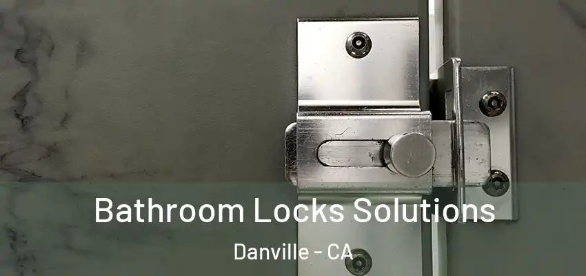  Bathroom Locks Solutions Danville - CA