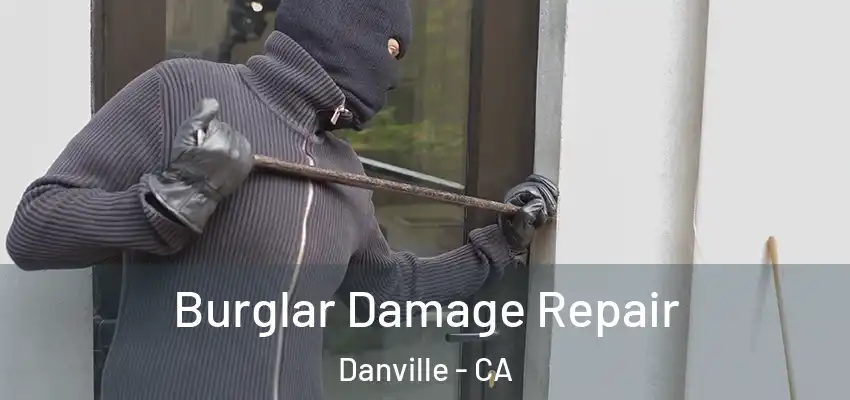  Burglar Damage Repair Danville - CA