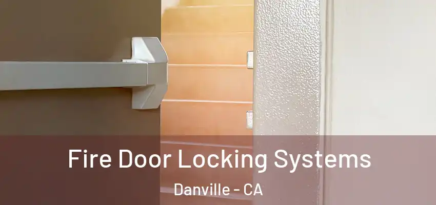  Fire Door Locking Systems Danville - CA