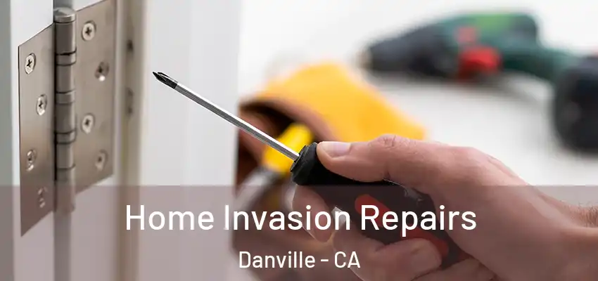  Home Invasion Repairs Danville - CA